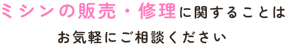 ミシンの販売・修理に関することはお気軽にご相談ください